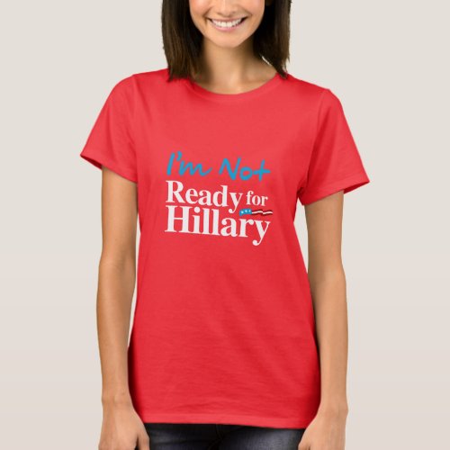 Im Not Ready for Hillary _ white _ white _png T_Shirt