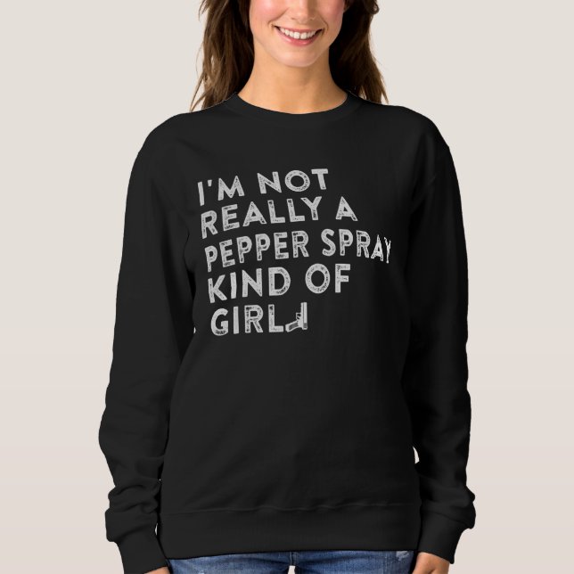 I'm Not Really a Pepper Spray Kind of Girl Gun Sweatshirt (Front)