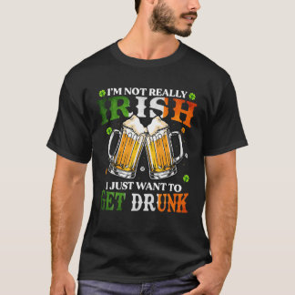 I'm Not Really Irish I Just Want To Get Drink Patr T-Shirt
