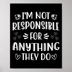 Im Not Responsible For Anything They Do Funny Sayi Poster