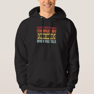 I'm Not Responsible For What My Face Does-Funny Hoodie