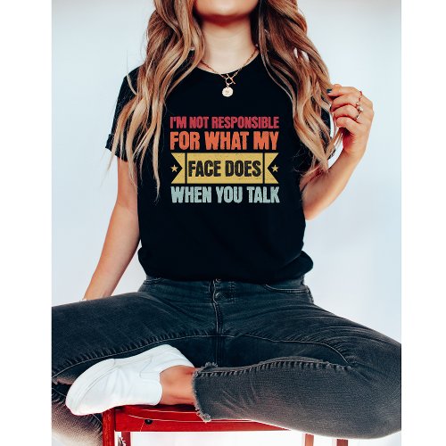 Im Not Responsible For What My Face Does_Funny T_Shirt