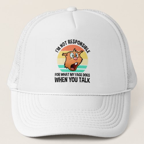 Im Not Responsible For What My Face Does Trucker Hat