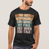 I'm Not Responsible for What My Face Does When...