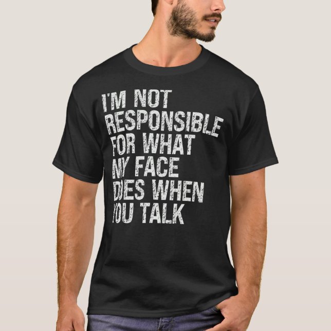 I'm Not Responsible For What My Face Does When You T-Shirt (Front)