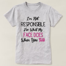 I'm Not Responsible For What My Face Does When You