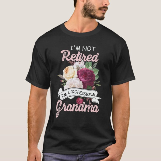 I'm Not Retied I'm A Professional Grandma Flower R T-Shirt (Front)