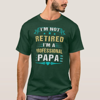 I'm Not Retired A Professional Papa Funny Fathers T-Shirt