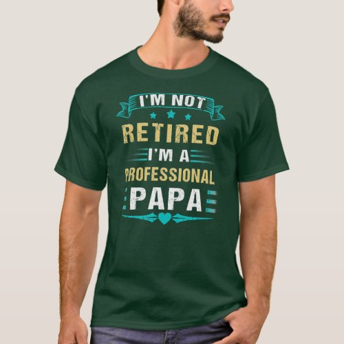 Im Not Retired A Professional Papa Funny Fathers T_Shirt