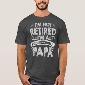 Im Not Retired A Professional Papa T  Fathers Day  T-Shirt