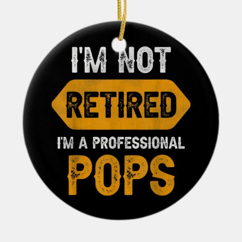 Im Not Retired a Professional Pops Funny Fathers Ceramic Ornament