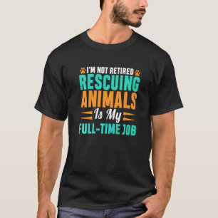 Im Not Retired Full Time Job Rescue Animals Cat Re T-Shirt