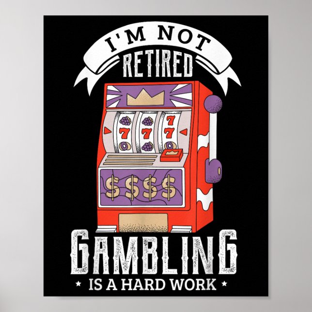 Im Not Retired Gambling Is A Hard Work Retired Gam Poster (Front)