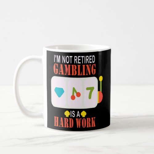 Im Not Retired Gambling Is Hard Work  Coffee Mug