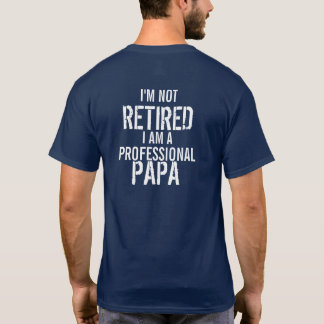 I'm Not Retired I Am a Professional Papa T-Shirt