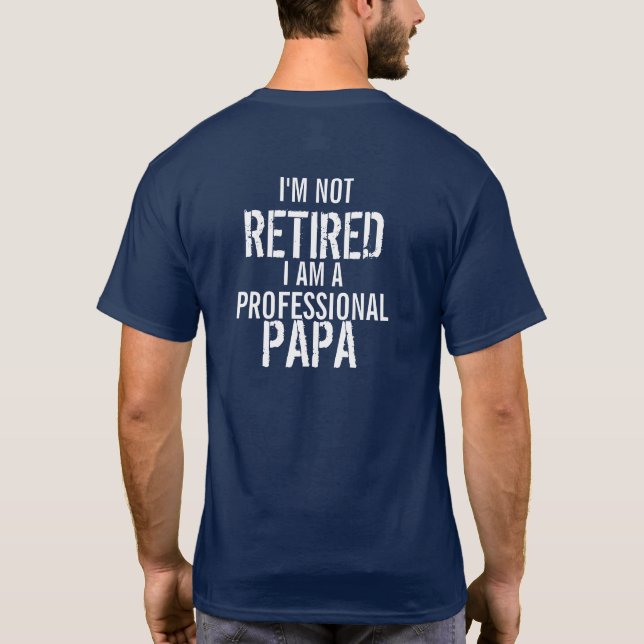 I'm Not Retired I Am a Professional Papa T-Shirt (Back)