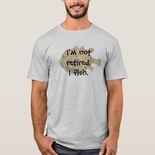 I'm not retired. I fish. with Brown fish T-Shirt I'm not retired. I fish. with Brown fish T-Shirt