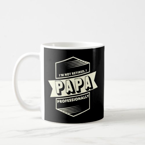 Im Not Retired I Papa Professionally  Papa  Coffee Mug