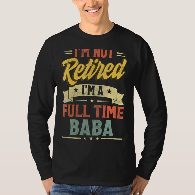 I'm Not Retired I'm A Full Time Baba Father's Day T-Shirt (Front)