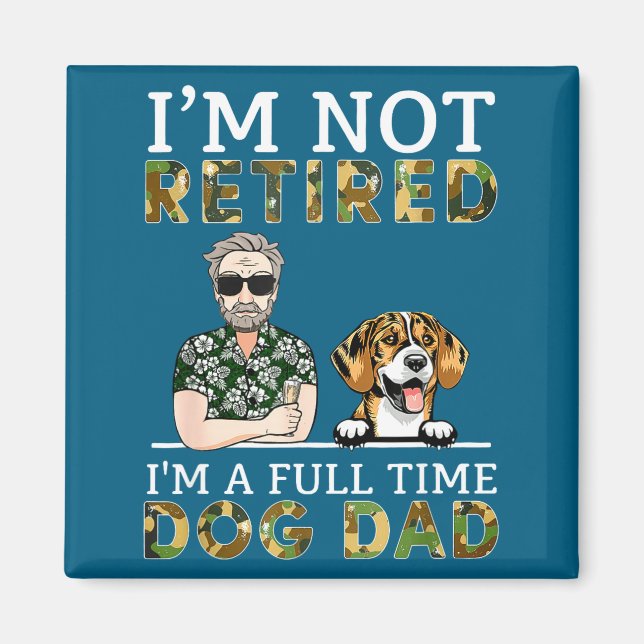 I'm Not Retired I'm A Full Time Dog Dad Funny Dog  Magnet (Front)