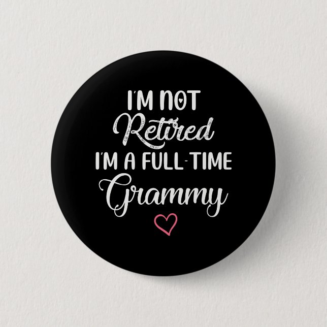 I'm Not Retired I'm a Full Time Grammy Button (Front)
