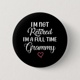 I'm Not Retired I'm a Full Time Grammy Button