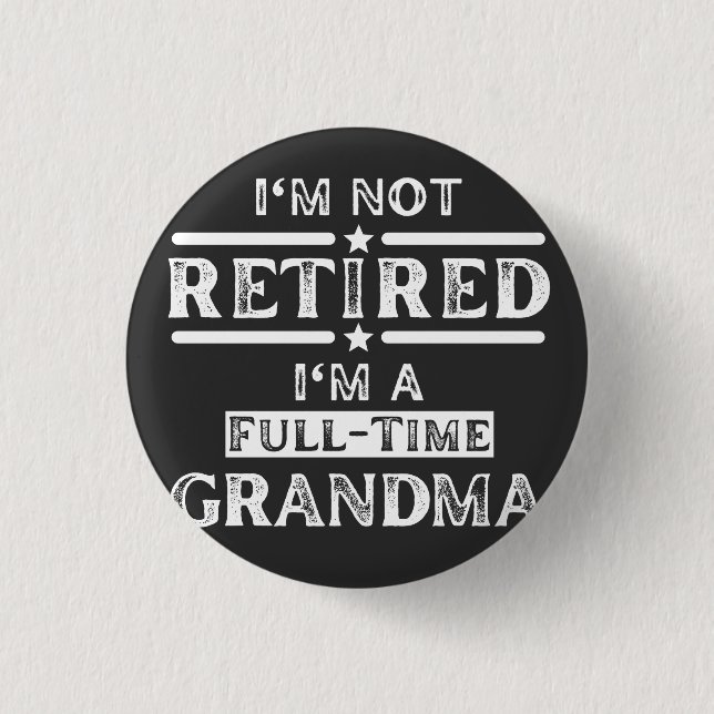 I'm Not Retired I'm a Full-Time Grandma Button (Front)