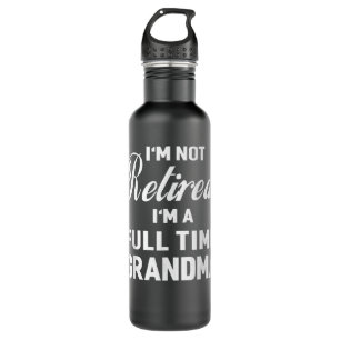 I'm Not Retired, I'm a Full Time Grandma Funny Wom Stainless Steel Water Bottle