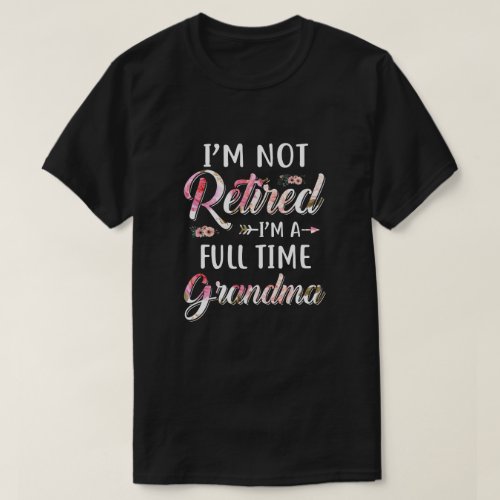 Im Not Retired Im A Full Time Grandma Mothers Da T_Shirt