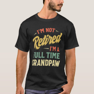 I'm Not Retired I'm A Full Time Grandpaw Fathers D T-Shirt