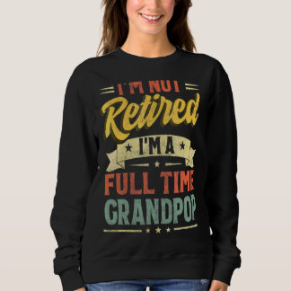I'm Not Retired I'm A Full Time Grandpop Father's  Sweatshirt