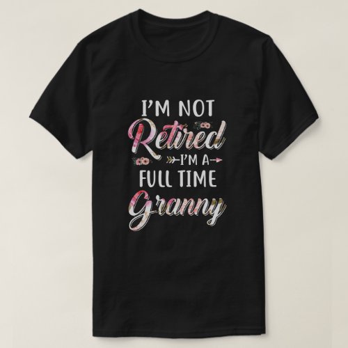Im Not Retired Im A Full Time Granny Mothers Day T_Shirt