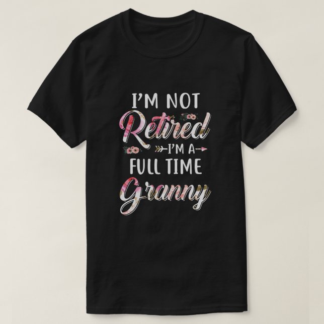 I'm Not Retired I'm A Full Time Granny Mothers Day T-Shirt (Design Front)