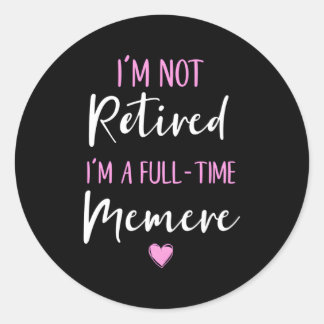I'M Not Retired I'M A Full-Time Memere Retiret Classic Round Sticker