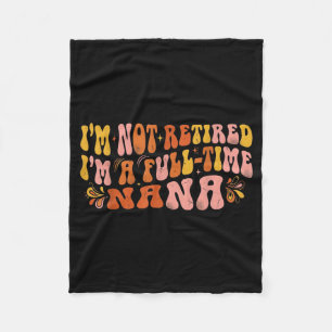 Im Not Retired Im A Full Time Nana Mothers Day Fleece Blanket