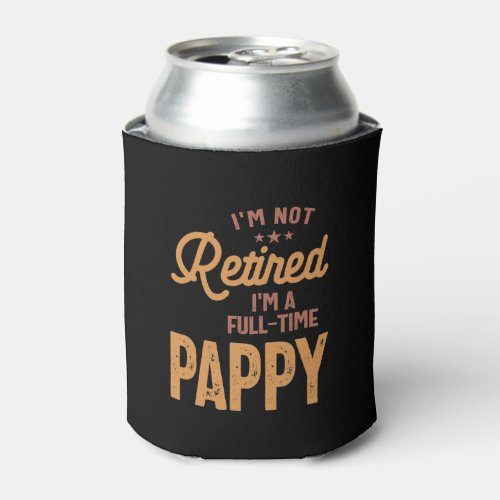 Im Not Retired Im a Full_Time Pappy Can Cooler