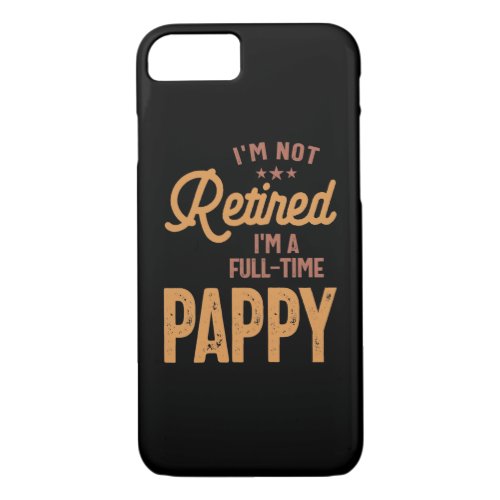 Im Not Retired Im a Full_Time Pappy iPhone 87 Case