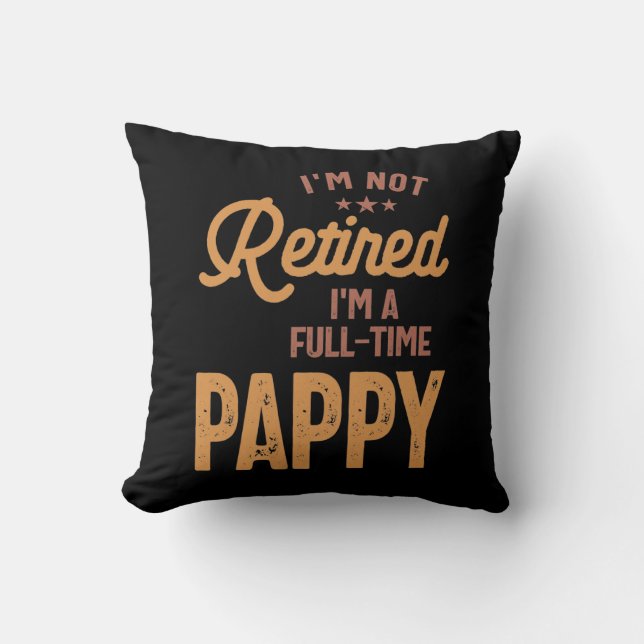 I'm Not Retired I'm a Full-Time Pappy Throw Pillow (Front)