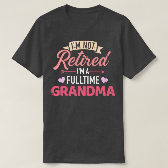 Im not retired Im a fulltime grandma T-Shirt (Design Front)
