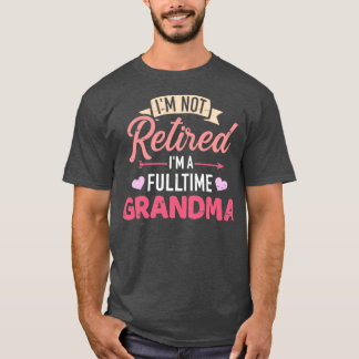 Im not retired Im a fulltime grandma T-Shirt