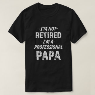 I'm not Retired I'm a Papa funny saying T-shirt