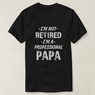 I'm not Retired I'm a Papa funny saying T-shirt