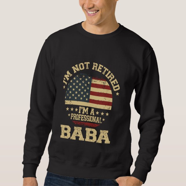 I'm Not Retired I'm A Professional Baba Funny Reti Sweatshirt (Front)