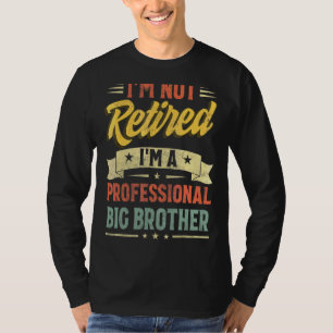 I'm Not Retired I'm A Professional Big Brother Fat T-Shirt