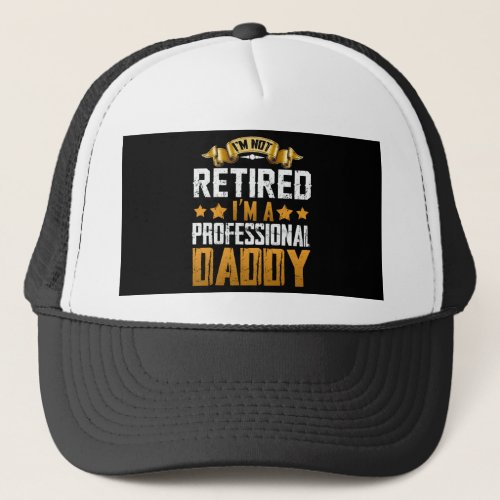 Im Not Retired Im A Professional Daddy Gift Trucker Hat