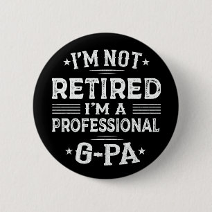 I'm Not Retired I'm A Professional G-Pa Grandpa  Button