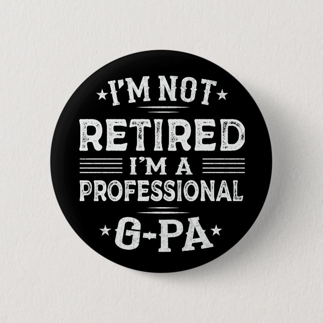 I'm Not Retired I'm A Professional G-Pa Grandpa  Button (Front)
