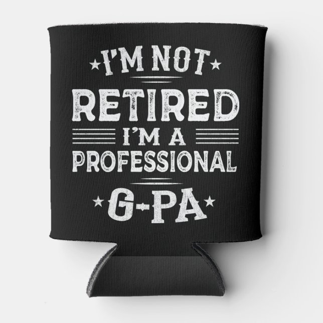 I'm Not Retired I'm A Professional G-Pa Grandpa  Can Cooler (Front)