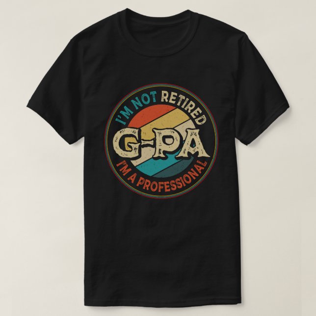 I'm Not Retired I'm A Professional G-Pa Grandpa  T-Shirt (Design Front)