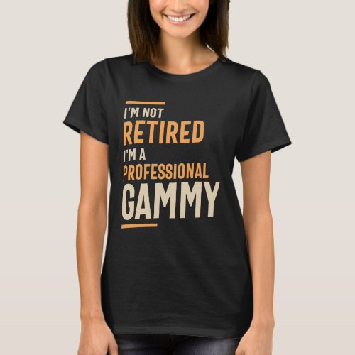 Im Not Retired Im a Professional Gammy _ Grandma T_Shirt